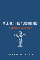 Welpieth Ke Yecu Kritho: The Gospel in Dinka Padang Language 1539310396 Book Cover