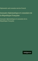 Annuaire diplomatique et consulaire de la République Française: Annuaire diplomatique et consulaire de la République Française (French Edition) 3563760764 Book Cover
