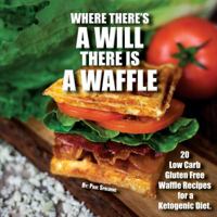 Where There's a Will There Is a Waffle: 20 Low Carb and Gluten Free Waffle Recipes for a Ketogenic Diet 1732321035 Book Cover