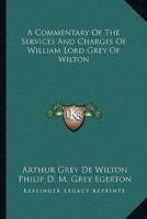 A Commentary of the Services and Charges of William Lord Grey of Wilton, K.G 1016782446 Book Cover