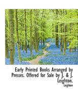 Early Printed Books Arranged by Presses. Offered for Sale by J. & J. Leighton. 1116835312 Book Cover