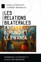 LES RELATIONS BILATERALES ENTRE LE BURUNDI ET LE RWANDA: Dynamiques historiques et enjeux contemporains (French Edition) 1918667098 Book Cover