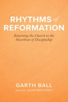 Rhythms of Reformation: Returning the Church to the Heartbeat of Discipleship B0FKSHRCKD Book Cover