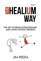 The Healium Way: The Art of Being Extraordinary and Living Without Regrets 1737595001 Book Cover