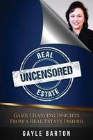 Real Estate Uncensored: Game Changing Insights from a Real Estate Insider 0995827419 Book Cover