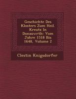 Geschichte Des Klosters Zum Heil. Kreutz in Donauw Rth: Vom Jahre 1518 Bis 1648, Volume 2 1249649439 Book Cover