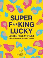 Super F**king Lucky: Lucien Pellat-Finet: King of Cashmere and (Anti) Fashion 1938461916 Book Cover