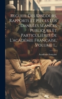 Recueil Des Discours, Rapports Et Pièces Lus Dans Les Séances Publiques Et Particulières De L'académie Française, Volume 1... 1020414243 Book Cover