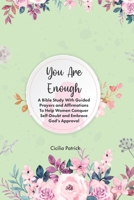 The 5-Minute Bible Study For Women: You Are Enough, A Bible Study with Guided Prayers and Affirmations to Help Women Conquer Self-Doubt and Embrace God's Approval B0FMQ498V8 Book Cover
