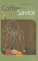 Coffee with the Savior: A Bible Study for Women 0758617550 Book Cover