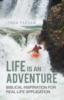 Life Is an Adventure: Biblical Inspiration for Real-Life Application 1621473260 Book Cover