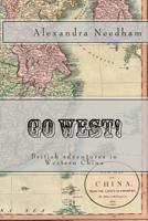Go West!: British adventures in Western China 1500722731 Book Cover