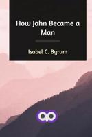 How John Became a Man 1516872479 Book Cover