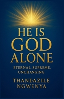 He Is God Alone - Eternal Supreme Unchanging B0FD7586QK Book Cover