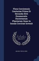 Flora Corcirensis Centuriae Prima Et Secunda Sive Enumeratio Ducentarum Plantarum Quas In Insula Corcirae Invenit... - Primary Source Edition 1022352288 Book Cover