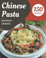 150 Chinese Pasta Recipes: Save Your Cooking Moments with Chinese Pasta Cookbook! B08P4MDSS7 Book Cover