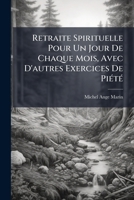 Retraite Spirituelle Pour Un Jour De Chaque Mois, Avec D'autres Exercices De Piété 1245048341 Book Cover