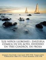 Los niños llorones: Zarzuela cómica en un acto, dividido en tres cuadros, en prosa 1149923717 Book Cover