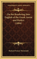 On the Rendering Into English of the Greek Aorist and Perfect: With Appendixes On the New Testament Use of [Gar] and [Oun] 1120664683 Book Cover