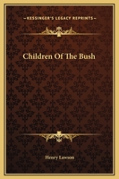 Henry Lawson - Children of the Bush: "It is quite time that our children were taught a little more about their country" 1514342936 Book Cover
