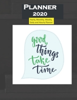 Good Things Take Time Planner 2020: Yearly, Monthly, Weekly, Daily and Hourly Planner size 8.5 Inch x 11 Inch 99 books 1678317217 Book Cover