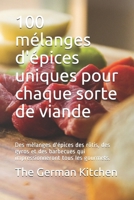 100 mélanges d'épices uniques pour chaque sorte de viande: Des mélanges d'épices des rôtis, des gyros et des barbecues qui impressionneront tous les gourmets. B08FP7LP29 Book Cover