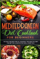 Mediterranean Diet Cookbook for Beginners: 143 Easy Recipes for All Seasons. The Healthy Diet for Better Living Eating Well Every Day. 1801257108 Book Cover