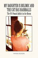 My Daughter Is Bulimic and the Cat Has Hairballs: The 95-pound Addict in the Room 1450004873 Book Cover