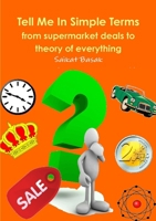 Tell Me In Simple Terms: from supermarket deals to theory of everything 147160022X Book Cover