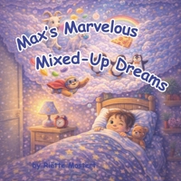 Max's Marvelous, Mixed-Up Dreams: Fun bedtime story for children, 8.5 x 8.5 in. (Children's stories) B0GXP3T8R5 Book Cover