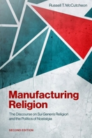 Manufacturing Religion 2/e: The Discourse on Sui Generis Religion and the Politics of Nostalgia 0197818811 Book Cover