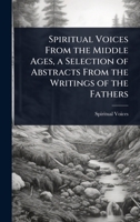 Spiritual Voices From the Middle Ages, a Selection of Abstracts From the Writings of the Fathers 1023716828 Book Cover
