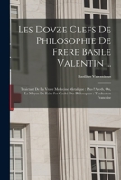 Les dovze clefs de philosophie de frere Basile Valentin ...: Traictant de la vraye medecine metalique: plus l'Azoth, ou, Le moyen de faire l'or caché ... traduction francoise 1016524196 Book Cover
