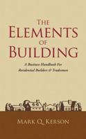 The Elements of Building: A Business Handbook for Residential Builders & Tradesmen 0991327705 Book Cover