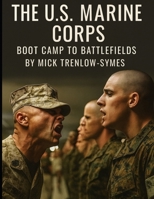 The U.S. Marine Corps: Boot Camp to Battlefields (Silent Warriors: Inside the World’s Elite Special Forces) B0FS1PVYGW Book Cover