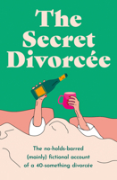 The Secret Divorcée: Confessions of a Forty-Something F**k Up meets Why Mummy Drinks in this heartbreakingly honest and funny account of surviving the first year of separation 0008708290 Book Cover