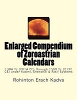 Enlarged Compendium of Zoroastrian Calendars: 1384 Yz (2014 CE) through 1500 Yz (2132 CE) under Kadmi, Shenshai & Fasli Systems 1547001607 Book Cover