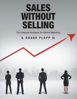 Sales Without Selling: The Complete Handbook On Referral Marketing 1945091215 Book Cover