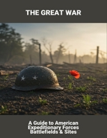 The Great War: A Guide To American Expeditionary Forces Battlefields & Sites B0FRYPY1LJ Book Cover