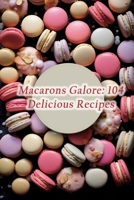 Macarons Galore: 104 Delicious Recipes B0CH2BM8LN Book Cover