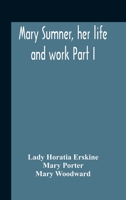 Mary Sumner, Her Life And Work Part I Memoir Of Mrs. Sumner Part Ii.-A Short History Of The Mothers' Union Compiled From The Manuscript History Of The Society 9354187056 Book Cover