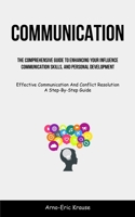 Communication: The Comprehensive Guide To Enhancing Your Influence, Communication Skills, And Personal Development (Effective Communi 1837872554 Book Cover