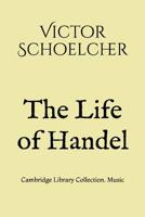 The Life of Handel [Tr. by J. Lowe]. - Primary Source Edition 1017941858 Book Cover