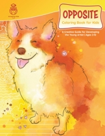 Opposite Coloring Book for Kids: A Creative Guide for Developing the Young Artist | Ages 2-12 (Art and Activities Workbooks) B09JYP2LFL Book Cover