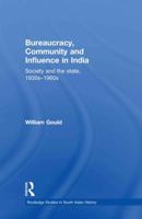 Bureaucracy, Community and Influence in India: Society and the State, 1930s - 1960s 0415776643 Book Cover