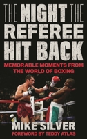 The Night the Referee Hit Back: Memorable Moments from the World of Boxing 1538136902 Book Cover