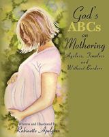 God's ABCs on Mothering: Ageless, Timeless and without Borders 1460975723 Book Cover