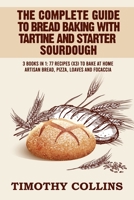 The Complete Guide To Bread Baking With Tartine And Starter Sourdough: 3 Books In 1: 77 Recipes (x3) To Bake At Home Artisan Bread, Pizza, Loaves And Focaccia B08Q9VZR9X Book Cover