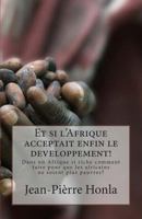 Et Si l'Afrique Acceptait Enfin Le Developpement!: Dans Une Afrique Si Riche Comment Faire Pour Que Les Africains Ne Soient Plus Pauvres? 1500339768 Book Cover