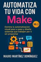 Automatiza tu vida con Make (Vol. 3): Domina la automatización visual paso a paso y diseña sistemas que trabajen por ti sin programar. B0G1B81W6V Book Cover